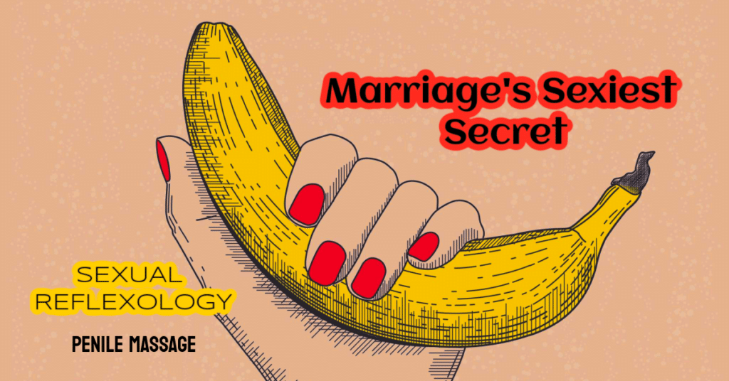 Marriage's Sexiest Secret, Sexual Reflexology, Lingam Massage, Penile massage, subMrs, husDOM, Body Mapping, Body Exploration, Sexual techniques