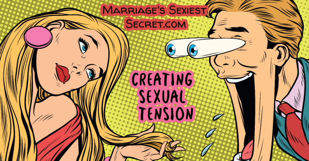 Marriage's Sexiest Secret, Creating Sexual Tension, How to Flirt, Sexy flirting, Relationship Skills