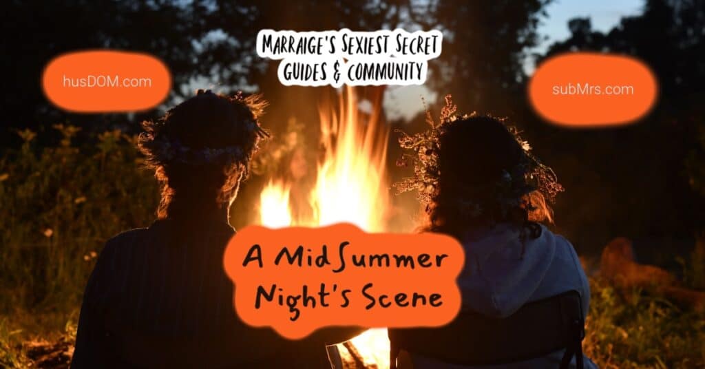 MidSummer Night's Dream Scene, Midsummer D/s Scene, Summer Solstice Ritual, Married Dominance and Submission, D|s-M, Sex Scene, Sex Ritual, subMrs, husDOM, Marriage's Sexiest Secret, Married D/s Community, Intimacy Coaching