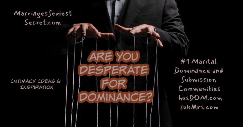 Dominant Training, submissive advice, How to be D/s couple, Psychology of D/s, Help in using D/s in your marriage, subMrs.com, husDOM.com, MarriagesSexiestSecret.com, submissive feelings, dominant feelings, Emotions around D/s. Asking your husband to be your Dominant, D|s-M Method, Sample BDSM scene