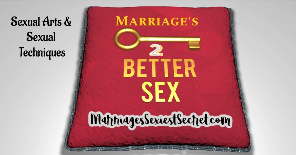Key to Better Marital Sex, Sexual Techniques, Sexual Arts, Couple's Intimacy, MarriagesSexiestSecret.com