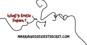Erotic Fusion, Combine Sexual Techniques with Sexual Arts, MarriagesSexiestSecret, Couple's Intimate Exercises